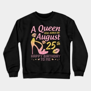 A Queen Was Born On August 25th Happy Birthday To Me Nana Mommy Mama Aunt Sister Wife Daughter Niece Crewneck Sweatshirt